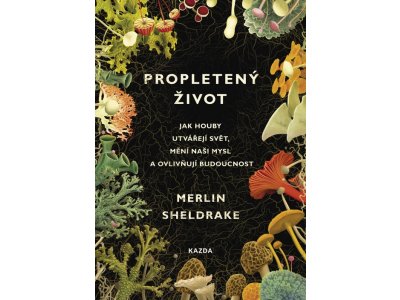 Propletený život - Jak houby utvářejí svět, mění naši mysl a ovlivňují budoucnost
